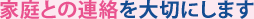 家庭との連絡を大切にします