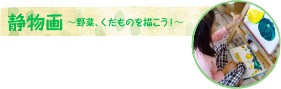 静物画～野菜、くだものを描こう！～