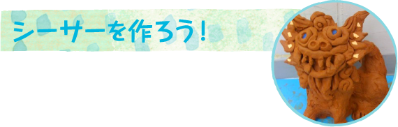 シーサーを作ろう！