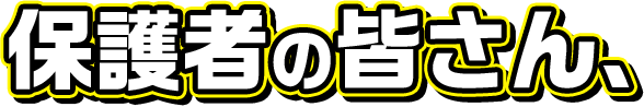 保護者の皆さん、