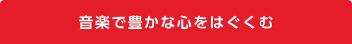 音楽で豊かな心をはぐくむ