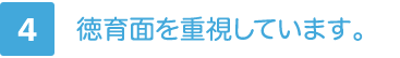 4.徳育面を重視しています。