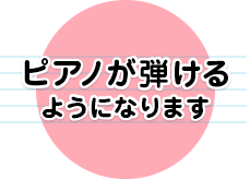 ピアノが弾けるようになります。