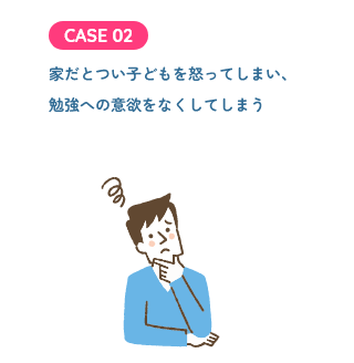 家だとつい子どもを怒ってしまい、
              勉強への意欲をなくしてしまう