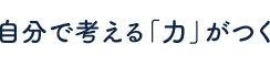 自分で考える「力」がつく
