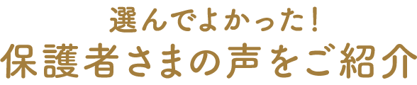 選んでよかった！保護者さまの声をご紹介