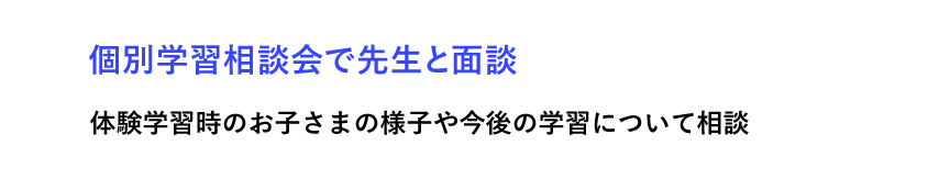 個別学習相談会で先生と面談 体験学習時のお子さまの様子や今後の学習について相談