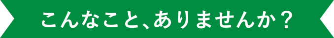 こんなことありませんか？