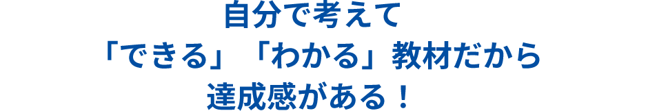 自分で考えて「できる」「わかる」教材だから達成感がある！