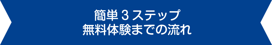 簡単３ステップ無料体験までの流れ