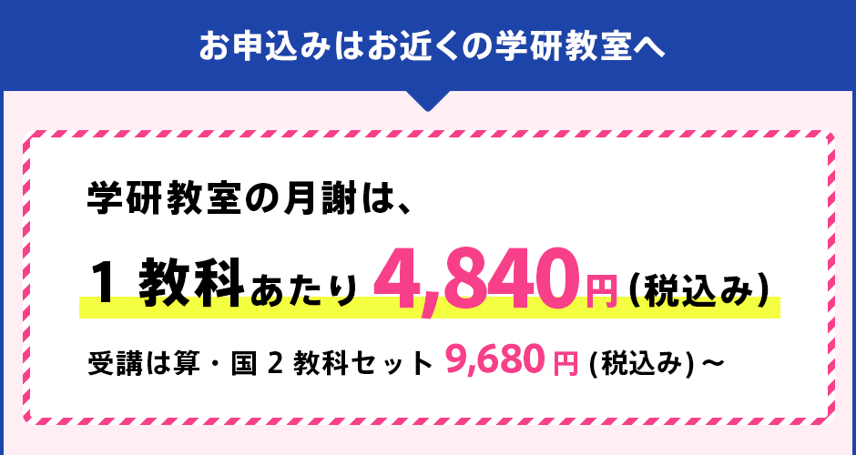 学研教室の月謝は、1教科あたり4,840円(税込み) 受講は算・国2教科セット 9,680円(税込み)～